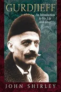 Gurdjieff: An Introduction to His Life and Ideas