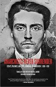 Anarchists Never Surrender: Essays, Polemics, and Correspondence on Anarchism, 1908–1938