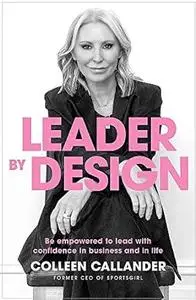 Leader By Design: Be empowered to lead with confidence in business and in life