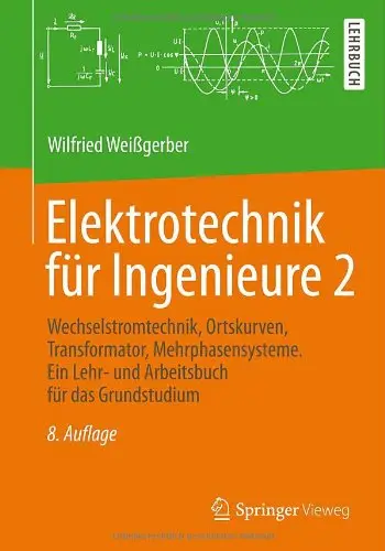 Elektrotechnik für Ingenieure 2: Wechselstromtechnik, Ortskurven, Transformator, Mehrphasensysteme, 8 Auflage