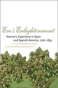 Eve's Enlightenment: Women's Experience in Spain and Spanish America, 1726-1839