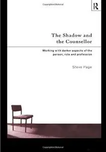 The Shadow and the Counsellor: Working with Darker Aspects of the Person, Role and Profession