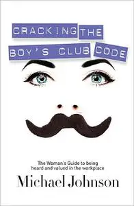 «Cracking the Boy's Club Code» by Michael Johnson