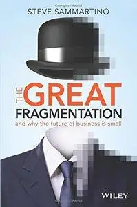 The Great Fragmentation: And Why the Future of All Business is Small (repost)