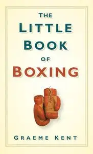 «The Little Book of Boxing» by Graeme Kent