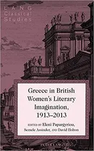 Greece in British Women's Literary Imagination, 1913–2013