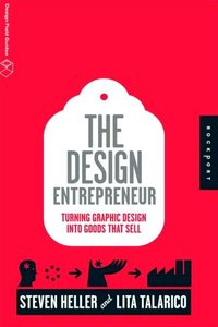 The Design Entrepreneur: Turning Graphic Design Into Goods That Sell (Design Field Guide)