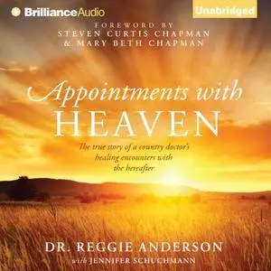 Appointments with Heaven: The True Story of a Country Doctor's Healing Encounters with the Hereafter [Audiobook]