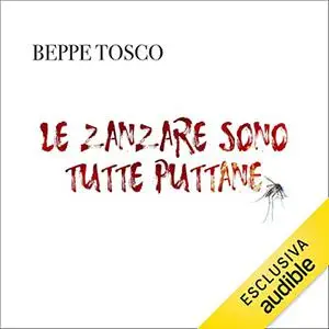 «Le zanzare sono tutte puttane» by Beppe Tosco