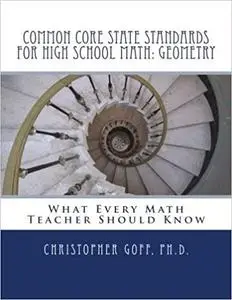 Common Core State Standards for High School Math: Geometry: What Every Math Teacher Should Know
