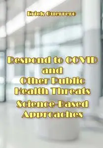 "Respond to COVID and Other Public Health Threats: Science-Based Approaches" ed. by Erick Guerrero