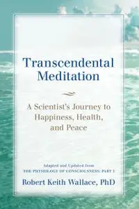 «Transcendental Meditation: A Scientist's Journey to Happiness, Health, and Peace, Adapted and Updated from The Physiolo