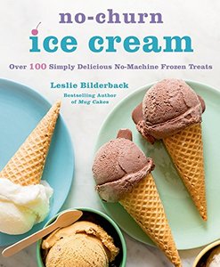 No-Churn Ice Cream: Over 100 Simply Delicious No-Machine Frozen Treats (Repost)