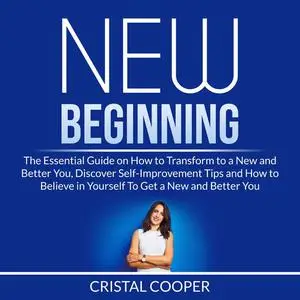 «New Beginning: The Essential Guide on How to Transform to a New and Better You, Discover Self-Improvement Tips and How