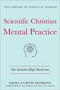 Scientific Christian Mental Practice: Also Includes High Mysticism