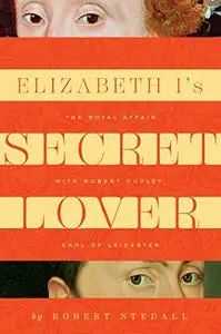 Elizabeth I's Secret Lover: The Royal Affair with Robert Dudley, Earl of Leicester (Repost)