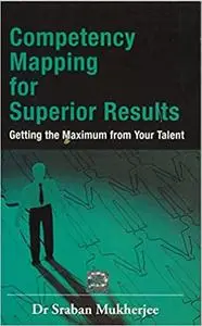 Competency Mapping for Superior Results: Getting the Maximum from Your Talent