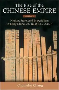 The Rise of the Chinese Empire: Nation, State, and Imperialism in Early China, ca. 1600 B.C.-A.D. 8 (Repost)