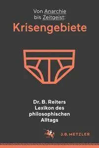 Dr. B. Reiters Lexikon des philosophischen Alltags: Krisengebiete: Von Anarchie bis Zeitgeist