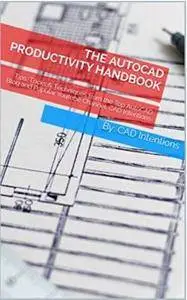 The AutoCAD Productivity Handbook: Tips, Tricks & Techniques from the Top AutoCAD Blog and Popular Youtube Channel