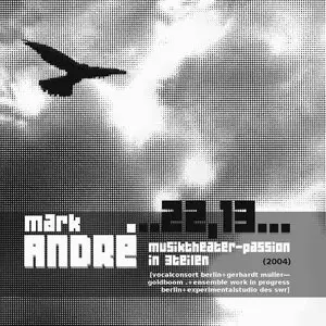 mark André …22,13…, musiktheater-passion in 3teilen (2004)