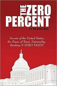 The ZERO Percent: Secrets of the United States, the Power of Trust, Nationality, Banking and ZERO TAXES!