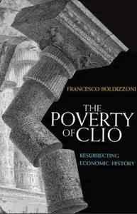 The Poverty of Clio: Resurrecting Economic History (Repost)