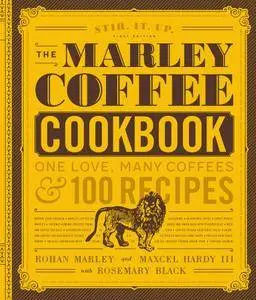 The Marley Coffee Cookbook: One Love, Many Coffees, and 100 Recipes