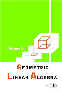 Geometric Linear Algebra, Volume 1