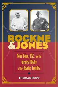 Rockne & Jones: Notre Dame, USC, and the Greatest Rivalry of the Roaring Twenties