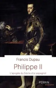 Francis Dupau, "Philippe II : L'apogée du Siècle d'or espagnol"