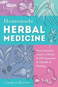 Homemade Herbal Medicine: Your Essential Guide to Herbs & DIY Remedies for Health & Healing