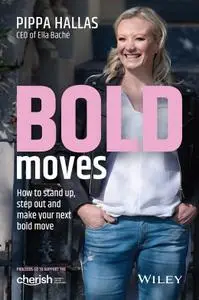 Bold Moves: How to Stand Up, Step Out and Make Your Next Bold Move