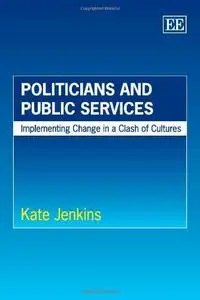 Politicians and Public Services: Implementing Change in a Clash of Cultures