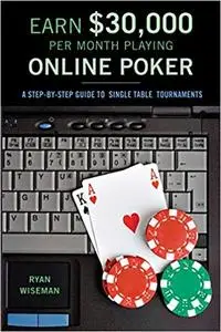 Earn $30,000 Per Month Playing Online Poker: A Step-by-step Guide to Single-table Tournaments