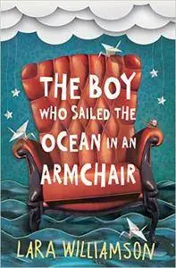 Lara Williamson - The Boy Who Sailed the Ocean in an Armchair