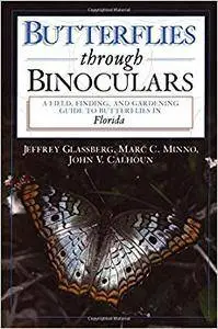 Butterflies through Binoculars: A Field, Finding, and Gardening Guide to Butterflies in Florida