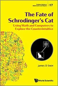 The Fate Of Schrodinger's Cat: Using Math And Computers To Explore The Counterintuitive (Problem Solving In Mathematics)