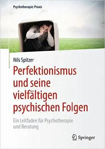 Perfektionismus und seine vielfältigen psychischen Folgen: Ein Leitfaden für Psychotherapie und Beratung (repost)