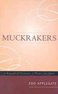 Muckrakers: A Biographical Dictionary of Writers and Editors