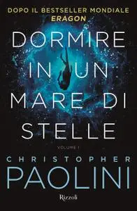 Christopher Paolini - Dormire in un mare di stelle. Volume 1