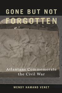 Gone but Not Forgotten : Atlantans Commemorate the Civil War