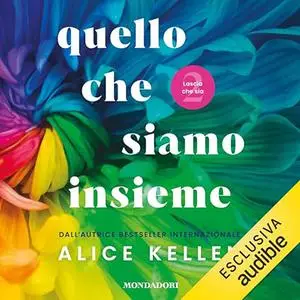 «Quello che siamo insieme? Lascia che sia» by Alice Kellen