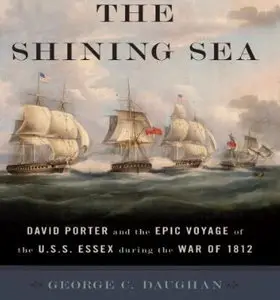 The Shining Sea: David Porter and the Epic Voyage of the U.S.S. Essex during the War of 1812 [Audiobook]
