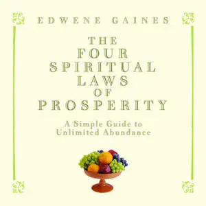 «The Four Spiritual Laws of Prosperity: A Simple Guide to Unlimited Abundance» by Edwene Gaines