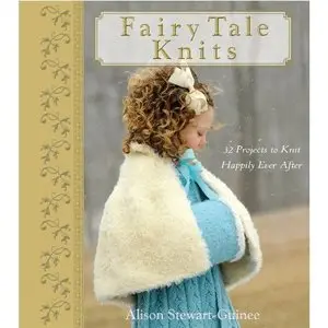 Fairy Tale Knits: 32 Projects to Knit Happily Ever After