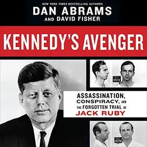 Kennedy's Avenger: Assassination, Conspiracy, and the Forgotten Trial of Jack Ruby [Audiobook]