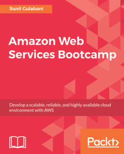 Amazon Web Services Bootcamp : Develop a Scalable, Reliable, and Highly Available Cloud Environment with AWS
