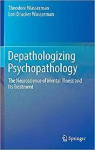 Depathologizing Psychopathology: The Neuroscience of Mental Illness and Its Treatment [Repost]