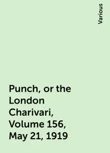 «Punch, or the London Charivari, Volume 156, May 21, 1919» by Various